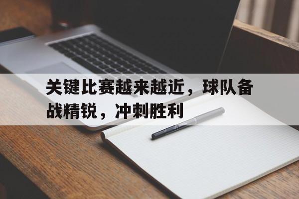 关键比赛越来越近,球队备战精锐,冲刺胜利的简单介绍